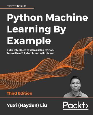 Python Machine Learning By Example: Build intelligent systems using Python, TensorFlow 2, PyTorch, and scikit-learn, 3rd Edition - Yuxi (Hayden) Liu - cover