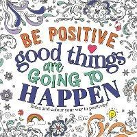 Be Positive: Good Things are Going to Happen - Igloo Books Ltd - cover