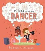I'm Going to Be A . . . Dancer: A Career Book for Kids