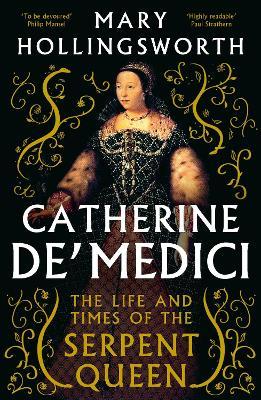Catherine de' Medici: The Life and Times of the Serpent Queen - Mary Hollingsworth - cover