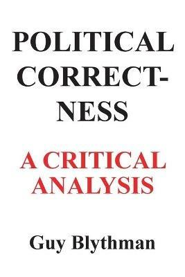 Political Correctness: A Critical Analysis - Guy Blythman - cover