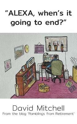 "ALEXA, when's it going to end?" - David Mitchell - cover