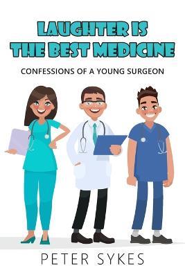 Laughter is the Best Medicine: Confessions of a Young Surgeon - Peter Sykes - cover