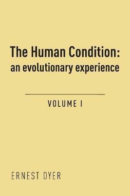 The Human Condition (Volume 1): an evolutionary experience - Ernest Dyer - cover