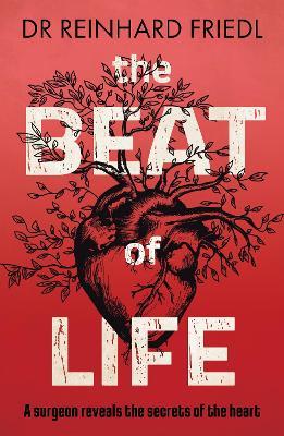 The Beat of Life: A surgeon reveals the secrets of the heart - Reinhard Friedl - cover