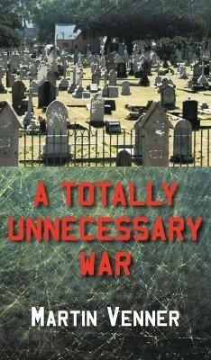 A Totally Unnecessary War - Martin Venner - cover