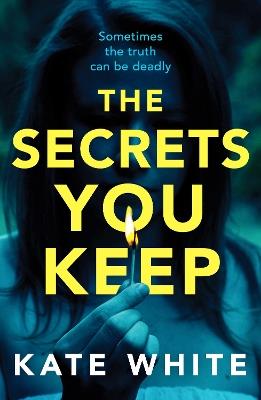 The Secrets You Keep: A tense and gripping psychological thriller - Kate White - cover