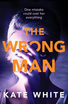 The Wrong Man: A compelling and page-turning psychological thriller - Kate White - cover
