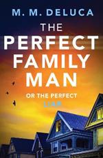 The Perfect Family Man: An unputdownable suspense novel