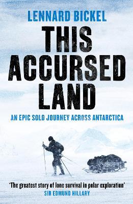 This Accursed Land: An epic solo journey across Antarctica - Lennard Bickel - cover