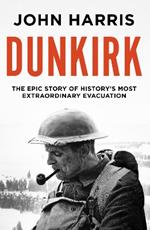 Dunkirk: The Epic Story of History's Most Extraordinary Evacuation
