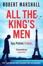 All the King's Men: The Truth Behind SOE's Greatest Wartime Disaster