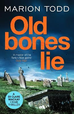 Old Bones Lie: An unputdownable Scottish detective thriller - Marion Todd - cover