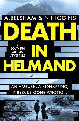 Death in Helmand: A southern Afghan adventure - Alison Belsham,Nick Higgins - cover