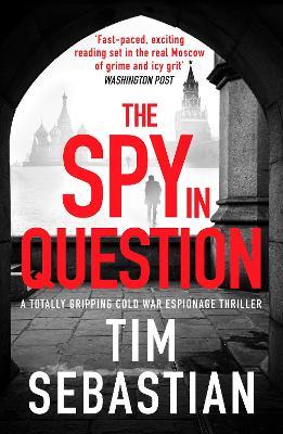 The Spy in Question: A totally gripping Cold War espionage thriller - Tim Sebastian - cover
