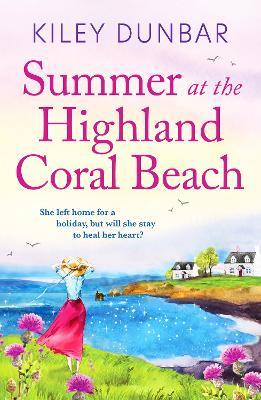 Summer at the Highland Coral Beach: A romantic, heart-warming, and uplifting read - Kiley Dunbar - cover