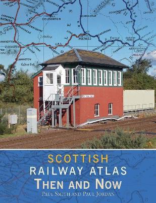 Scottish Railway Atlas Then and Now - Paul Smith - cover
