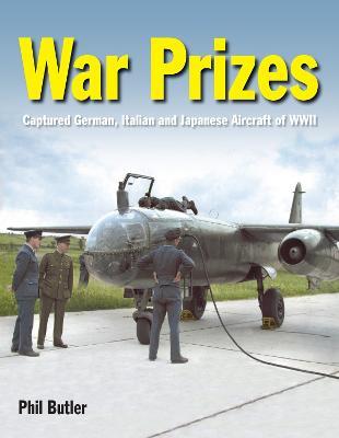War Prizes: An illustrated survey of German, Italian and Japanese aircraft brought to Allied countries during and after the Second World War - Phil Butler - cover