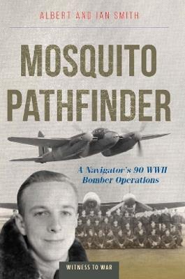 Mosquito Pathfinder: A Navigator's 90 WWII Bomber Operations - Albert Smith,Ian Smith - cover