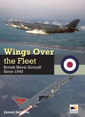 Wings Over the Fleet: British Naval Aircraft since 1945 - James Jackson - cover