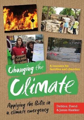 Changing the Climate: Applying the Bible in a climate emergency - Debbie Hawker,David Hawker,Jamie Hawker - cover