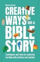 Creative Ways to Tell a Bible Story: Techniques and tools for exploring the Bible with children and families - Martyn Payne - cover