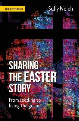 Sharing the Easter Story: From reading to living the gospel - Sally Welch - cover