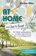 At Home and Out and About: 52 biblical contemplations on faith, hope and love for a re-emerging world