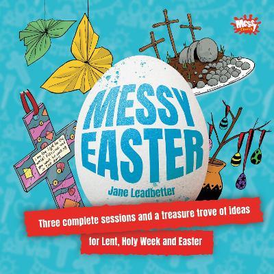 Messy Easter: Three complete sessions and a treasure trove of ideas for Lent, Holy Week and Easter - Jane Leadbetter - cover