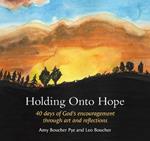 Holding Onto Hope: 40 days of God’s encouragement through art and reflections