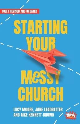 Starting Your Messy Church - Lucy Moore,Jane Leadbetter,Aike Kennett-Brown - cover
