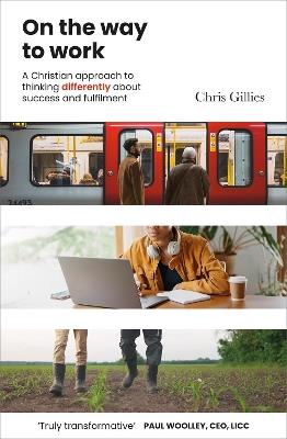 On the Way to Work: A Christian approach to thinking differently about success and fulfilment - Chris Gillies - cover