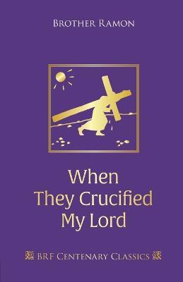 When They Crucified My Lord: Through Lenten sorrow to Easter joy - Brother Ramon - cover