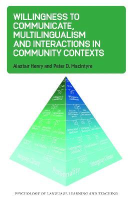 Willingness to Communicate, Multilingualism and Interactions in Community Contexts - Alastair Henry,Peter D. MacIntyre - cover