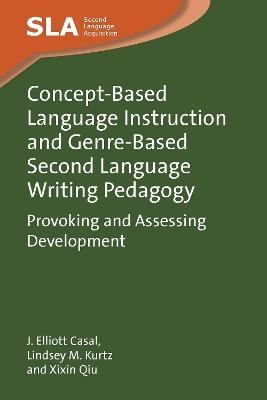 Concept-Based Language Instruction and Genre-Based Second Language Writing Pedagogy: Provoking and Assessing Development - J. Elliott Casal,Lindsey M. Kurtz,Xixin Qiu - cover