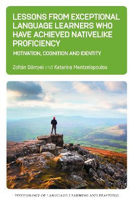 Lessons from Exceptional Language Learners Who Have Achieved Nativelike Proficiency: Motivation, Cognition and Identity - Zoltan Doernyei,Katarina Mentzelopoulos - cover