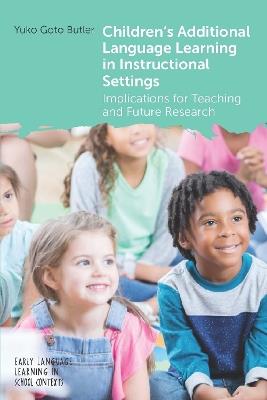 Children's Additional Language Learning in Instructional Settings: Implications for Teaching and Future Research - Yuko Goto Butler - cover