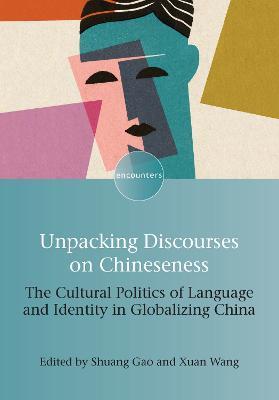 Unpacking Discourses on Chineseness: The Cultural Politics of Language and Identity in Globalizing China - cover