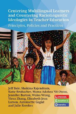 Centering Multilingual Learners and Countering Raciolinguistic Ideologies in Teacher Education: Principles, Policies and Practices - Jeff Bale,Shakina Rajendram,Katie Brubacher - cover