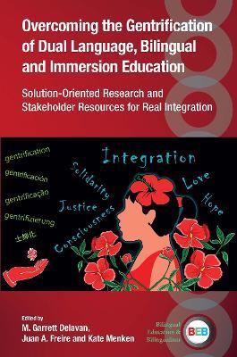 Overcoming the Gentrification of Dual Language, Bilingual and Immersion Education: Solution-Oriented Research and Stakeholder Resources for Real Integration - cover