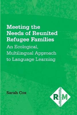 Meeting the Needs of Reunited Refugee Families: An Ecological, Multilingual Approach to Language Learning - Sarah Cox - cover