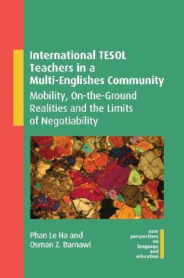 International TESOL Teachers in a Multi-Englishes Community: Mobility, On-the-Ground Realities and the Limits of Negotiability - Phan Le Ha,Osman Z. Barnawi - cover