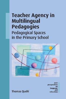 Teacher Agency in Multilingual Pedagogies: Pedagogical Spaces in the Primary School - Thomas Quehl - cover