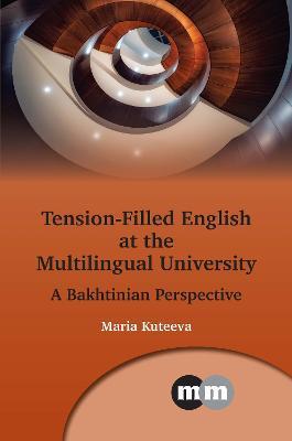 Tension-Filled English at the Multilingual University: A Bakhtinian Perspective - Maria Kuteeva - cover