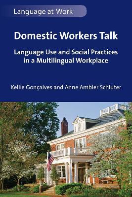 Domestic Workers Talk: Language Use and Social Practices in a Multilingual Workplace - Kellie Gonçalves,Anne Ambler Schluter - cover