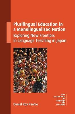 Plurilingual Education in a Monolingualised Nation: Exploring New Frontiers in Language Teaching in Japan - Daniel Roy Pearce - cover