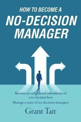 How to Become a No-Decision Manager - Grant Tait - cover