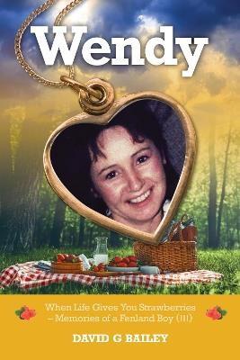Wendy: When Life Gives You Strawberries – Memories of a Fenland Boy (III) - David G Bailey - cover