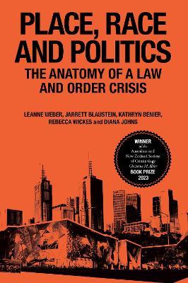 Place, Race and Politics: The Anatomy of a Law and Order Crisis - Leanne Weber,Jarrett Blaustein,Kathryn Benier - cover