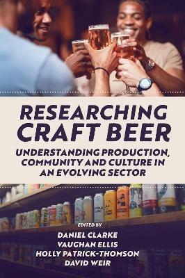 Researching Craft Beer: Understanding Production, Community and Culture in an Evolving Sector - cover